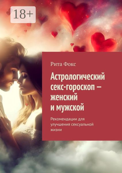 Обложка книги  «Астрологический секс-гороскоп – женский и мужской. Рекомендации для улучшения сексуальной жизни»