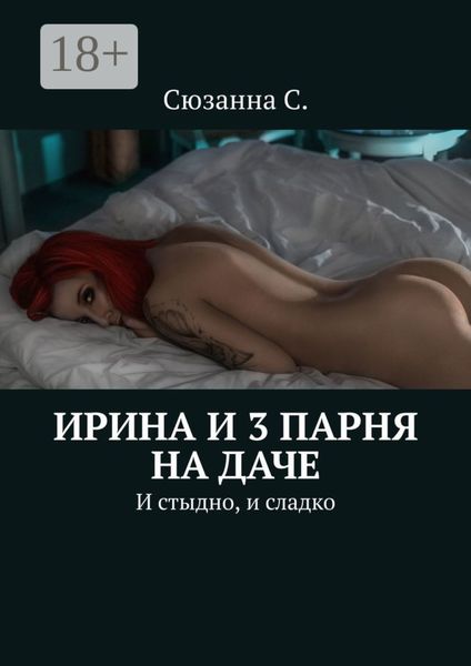 Обложка книги  «Ирина и 3 парня на даче. И стыдно, и сладко»