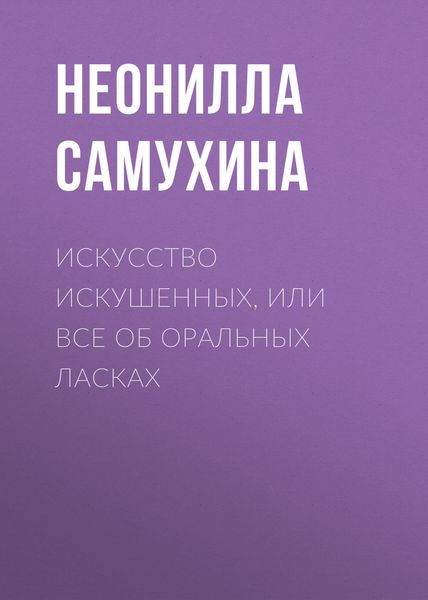 Обложка книги  «Искусство искушенных, или Все об оральных ласках»
