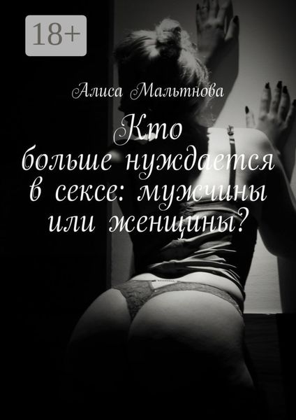 Обложка книги  «Кто больше нуждается в сексе: мужчины или женщины? Популярно о сексе»