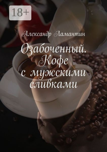 Обложка книги  «Озабоченный. Кофе с мужскими сливками»
