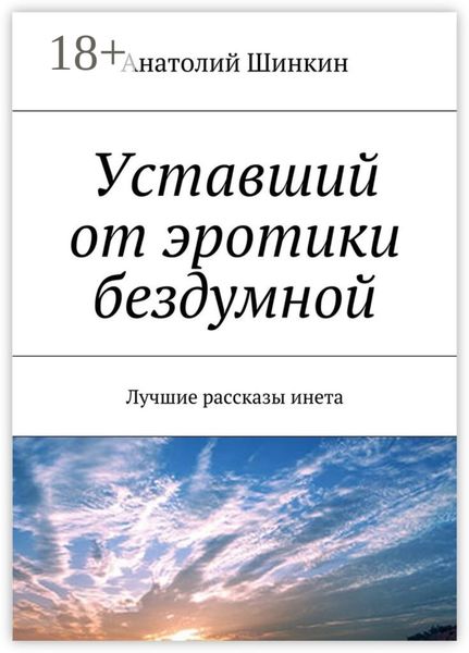 Обложка книги  «Уставший от эротики бездумной. Лучшие рассказы инета»