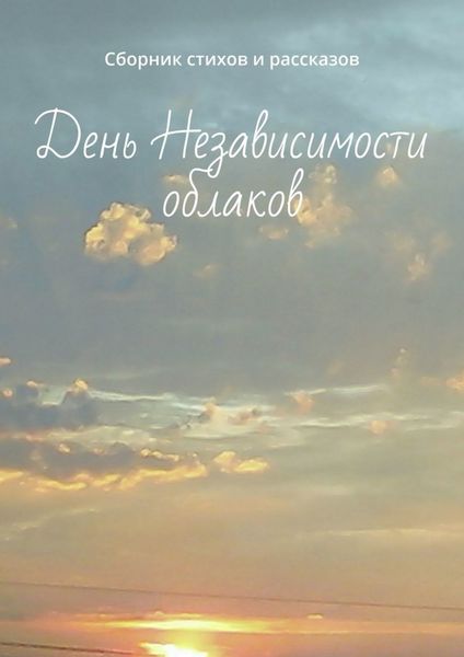Обложка книги «День Независимости облаков. Сборник стихов и рассказов»