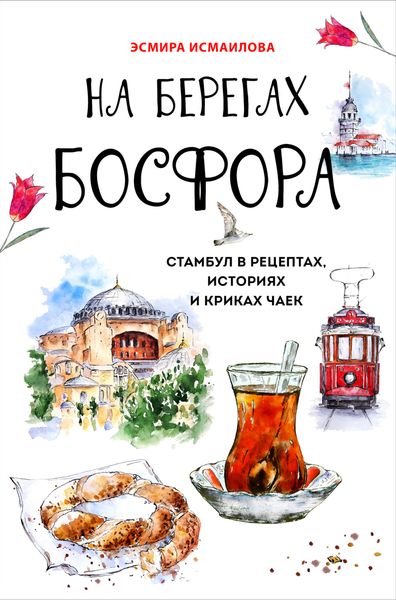 Обложка книги «На берегах Босфора. Стамбул в рецептах, историях и криках чаек»