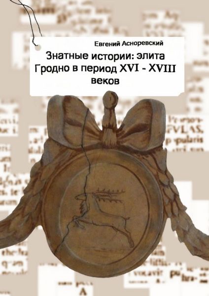Обложка книги  «Знатные истории: элита Гродно в период XVI—XVIII веков»