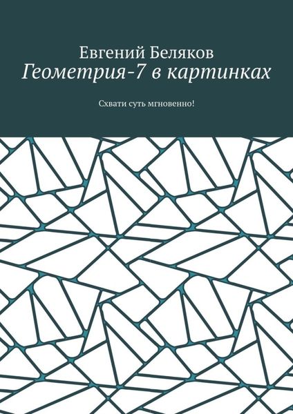 Обложка книги «Геометрия-7 в картинках. Схвати суть мгновенно!»