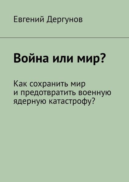 Обложка книги «Война или мир? Как сохранить мир и предотвратить военную ядерную катастрофу?»