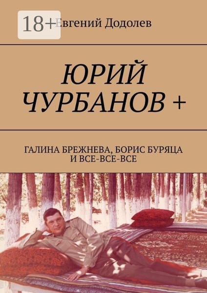 Обложка книги  «Юрий Чурбанов +. Галина Брежнева, Борис Буряца и все-все-все»