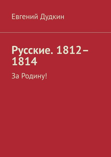 Обложка книги  «Русские. 1812–1814. За Родину!»