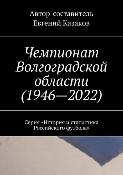 Обложка книги  «Чемпионат Волгоградской области (1946—2022). Серия «История и статистика Российского футбола»»