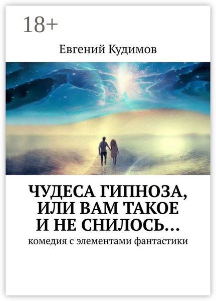 Обложка книги  «Чудеса гипноза, или Вам такое и не снилось… Комедия с элементами фантастики»