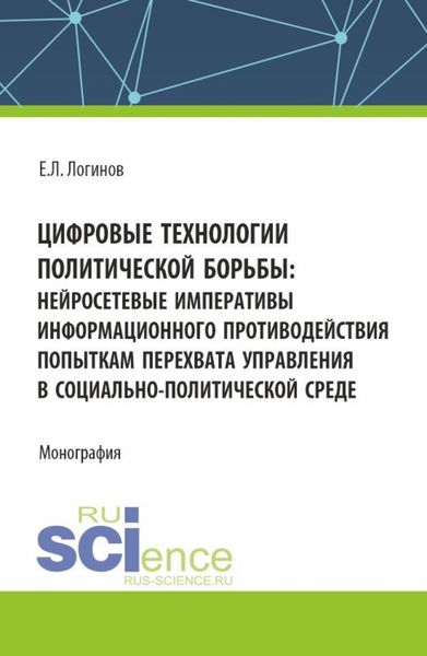 Обложка книги  «Цифровые технологии политической борьбы: нейросетевые императивы информационного противодействия попыткам перехвата управления в социально-политической среде. (Аспирантура, Магистратура). Монография.»