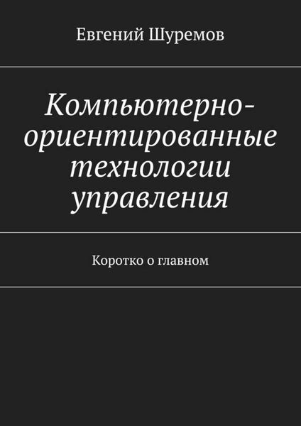 Обложка книги  «Компьютерно-ориентированные технологии управления. Коротко о главном»
