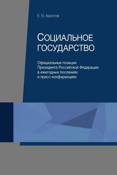 Обложка книги  «Социальное государство. Официальные позиции Президента Российской Федерации в ежегодных посланиях и пресс-конференциях»
