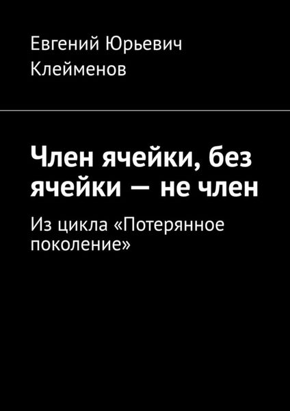 Обложка книги  «Член ячейки, без ячейки – не член. Из цикла «Потерянное поколение»»