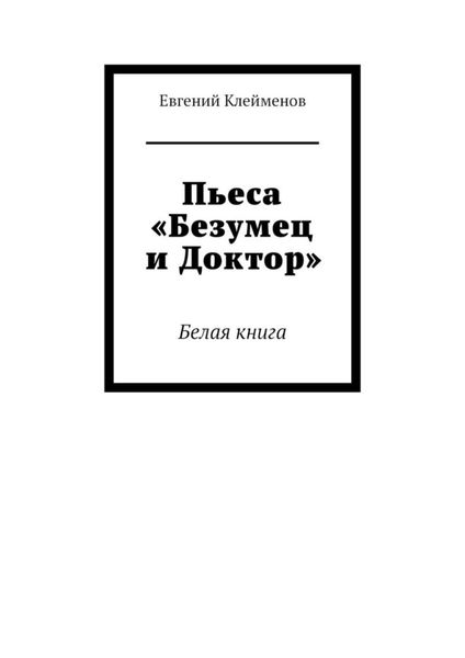 Обложка книги  «Пьеса «Безумец и Доктор». Белая книга»