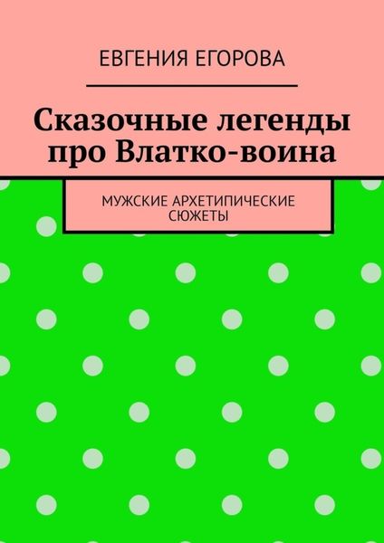 Обложка книги  «Сказочные легенды про Влатко-воина. Мужские архетипические сюжеты»