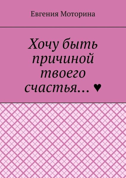 Обложка книги  «Хочу быть причиной твоего счастья…»