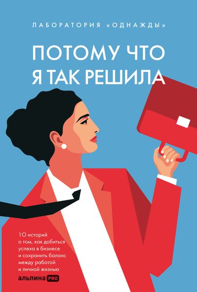 Обложка книги «Потому что я так решила: 10 историй о том, как добиться успеха в бизнесе и сохранить баланс между работой и личной жизнью»