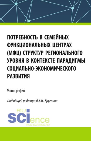 Обложка книги  «Потребность в семейных функциональных центрах (МФЦ) структур регионального уровня в контексте парадигмы социально-экономического развития. (Бакалавриат, Магистратура). Монография.»