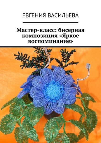 Обложка книги «Мастер-класс: бисерная композиция «Яркое воспоминание»»