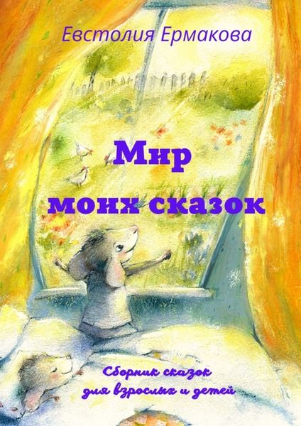 Обложка книги «Мир моих сказок. Сборник сказок для взрослых и детей»