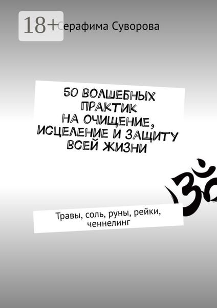 Обложка книги  «50 волшебных практик на очищение, исцеление и защиту всей жизни. Травы, соль, руны, рейки, ченнелинг»