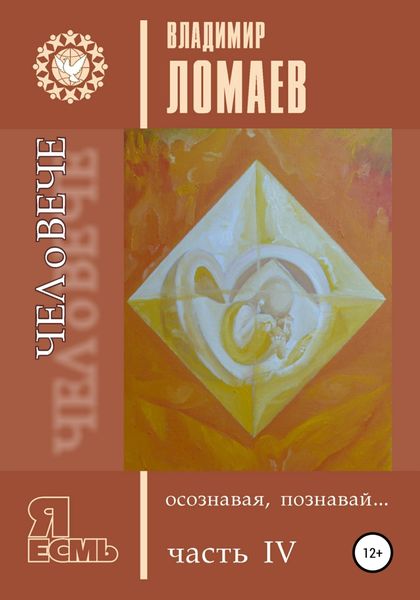 Обложка книги  «ЧЕЛоВЕЧЕ, осознавая, познавай. Серия «Я есмь». Книга IV»