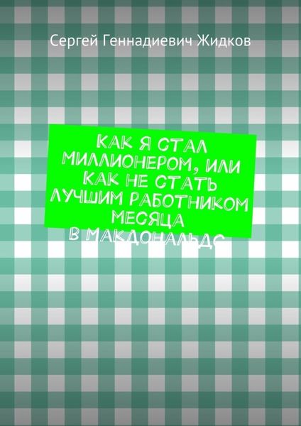 Обложка книги  «Как я стал Миллионером, или Как не стать лучшим работником месяца в Макдональдс»