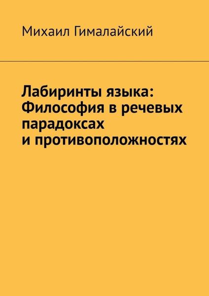 Обложка книги  «Лабиринты языка: Философия в речевых парадоксах и противоположностях»