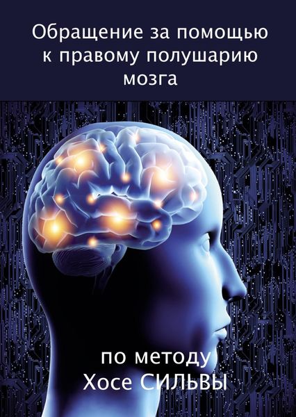 Обложка книги  «Обращение за помощью к правому полушарию мозга по методу Хосе Сильвы»
