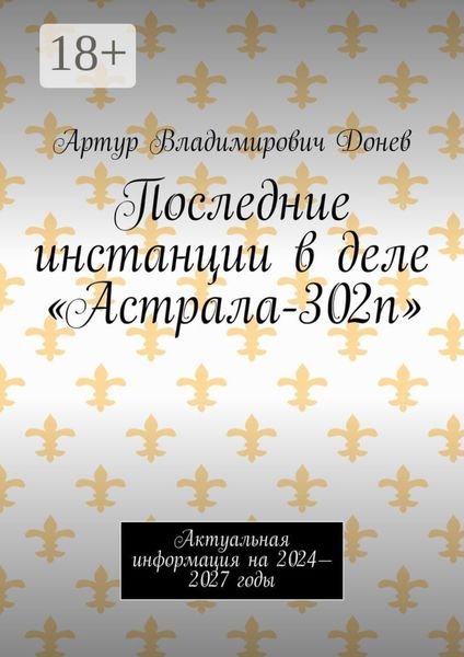 Обложка книги  «Последние инстанции в деле «Астрала-302п». Актуальная информация на 2024—2027 годы»