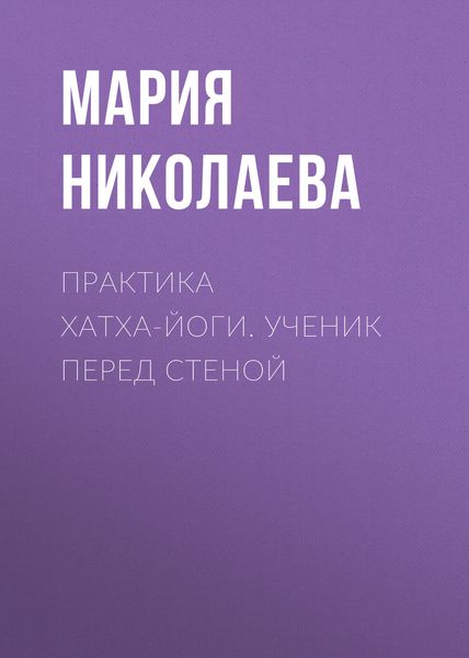 Обложка книги «Практика хатха-йоги. Ученик перед стеной»