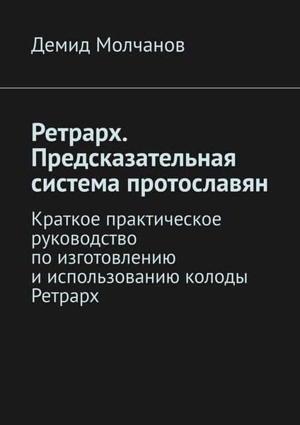 Обложка книги  «Ретрарх. Предсказательная система протославян. Краткое практическое руководство по изготовлению и использованию колоды Ретрарх»