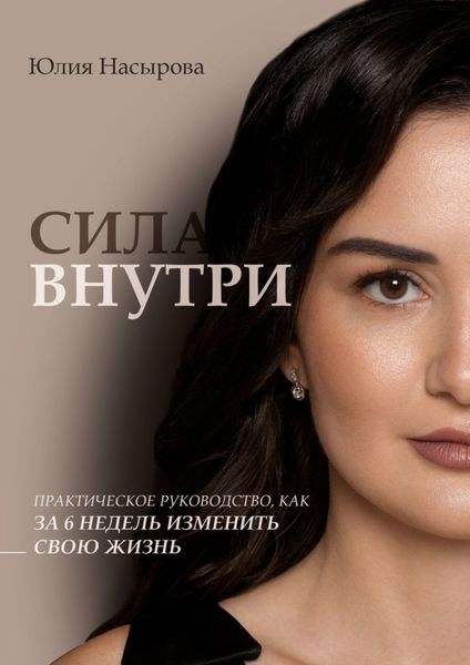 Обложка книги  «Сила внутри. Практическое руководство, как за 6 недель изменить свою жизнь»