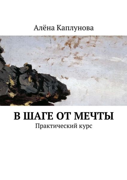 Обложка книги  «В шаге от мечты. Практический курс»