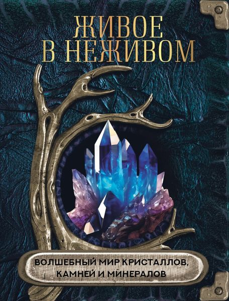 Обложка книги  «Живое в неживом. Волшебный мир кристаллов, камней и минералов»