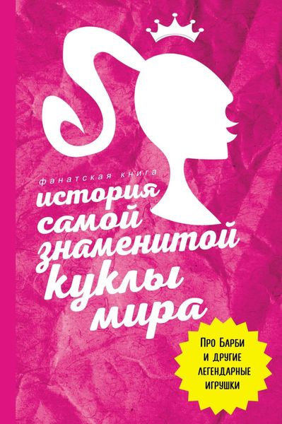 Обложка книги  «История самой знаменитой куклы мира. Про Барби и другие легендарные игрушки»