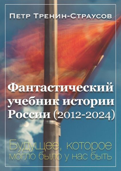 Обложка книги  «Фантастический учебник истории России (2012-2024). Будущее, которое могло было у нас быть»