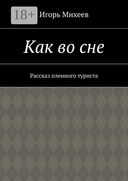 Обложка книги  «Как во сне. Рассказ пленного туриста»