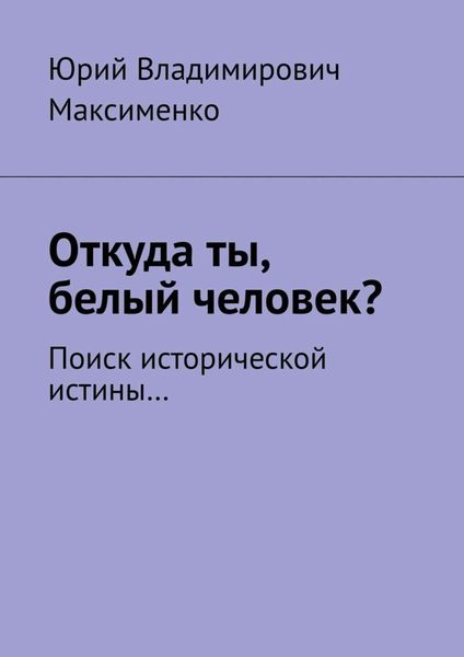 Обложка книги  «Откуда ты, белый человек? Поиск исторической истины…»