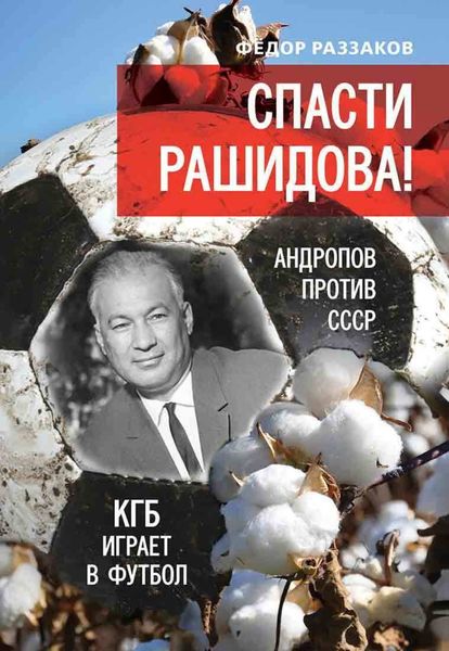 Обложка книги  «Спасти Рашидова! Андропов против СССР. КГБ играет в футбол»