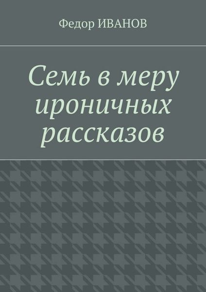 Обложка книги  «Семь в меру ироничных рассказов»