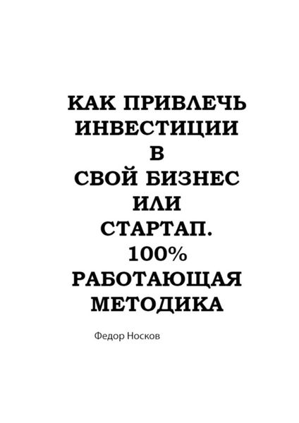 Обложка книги «Как привлечь инвестиции в бизнес или стартап. 100% работающая методика»