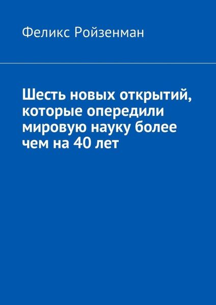 Обложка книги  «Шесть новых открытий, которые опередили мировую науку более чем на 40 лет»