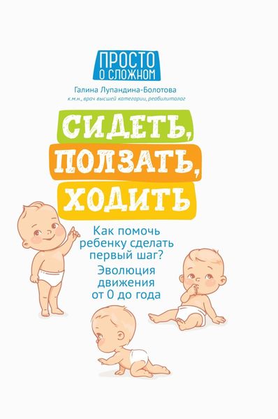 Обложка книги  «Сидеть, ползать, ходить. Как помочь ребенку сделать первый шаг? Эволюция движения от 0 до года»