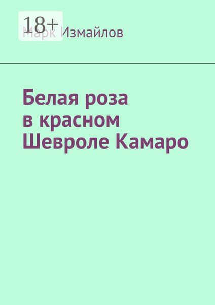 Обложка книги  «Белая роза в красном Шевроле Камаро»