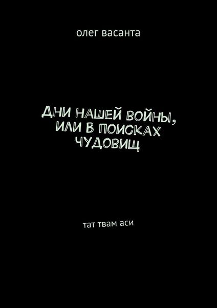 Обложка книги  «Дни нашей войны, или В поисках чудовищ. Тат твам аси»
