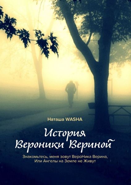 Обложка книги  «История Вероники Вериной. Знакомьтесь, меня зовут ВероНика Верина, Или Ангелы на Земле не Живут»