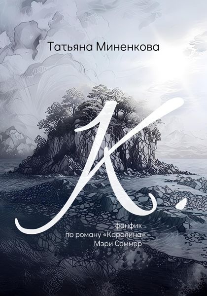 Обложка книги  «"К". Фанфик по роману «Каролина» Мэри Соммер»